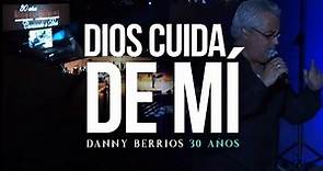 DIOS CUIDA DE MÍ - 30 Años | DANNY BERRIOS
