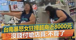 快新聞／台南暴怒女狂掃超商飲料近8000元 沒錢付嗆店員：不買了－民視新聞