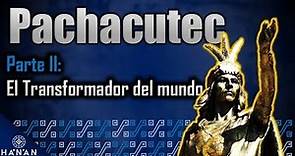 Pachacutec - Parte II: El transformador del mundo