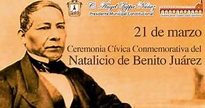 21 de marzo CEREMONIA CONMEMORATIVA AL NATALICIO DE BENITO JUÁREZ