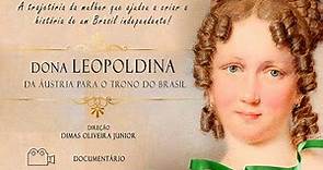 LEOPOLDINA, DA ÁUSTRIA PARA O TRONO DO BRASIL - documentário/2018