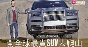 《海外試車》Rolls Royce Cullinan 開全球最貴SUV去爬山！
