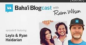 Baha’i Blogcast with Rainn Wilson – Episode 8: Leyla & Ryan Haidarian