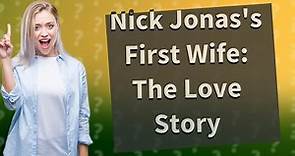 Who was Nick Jonas 1st wife?