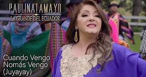 Paulina Tamayo - Cuando Vengo Nomás Vengo (Juyayay)