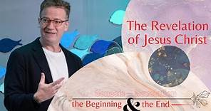 The Beginning & the End: The Revelation of Jesus Christ