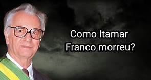 COMO ITAMAR FRANCO MORREU?