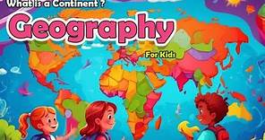 What Is A Continent? Geography For Kids