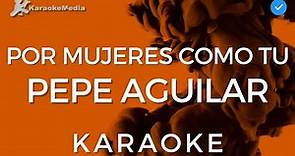 Pepe Aguilar - Por mujeres como tu (KARAOKE) [Instrumental y Letra]