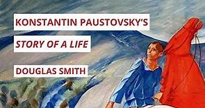 Konstantin Paustovsky's Novelistic Memoir "Story of a Life" | Douglas Smith