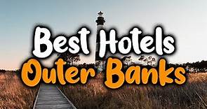 Best Hotels In Outer Banks - For Families, Couples, Work Trips, Luxury & Budget