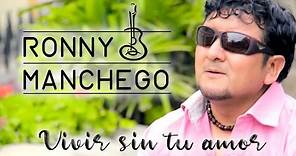 VIVIR SIN TU AMOR - Ronny Manchego (Video Oficial)