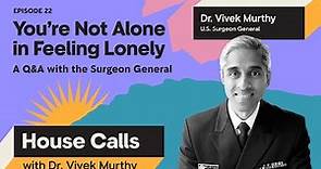 House Calls with Dr. Vivek Murthy | 05.03.2023 | You’re Not Alone in Feeling Lonely
