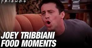 Joey Tribbiani Food Moments! | Friends