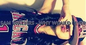 Sam Watters - Why Would I Ever