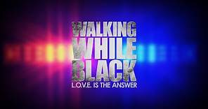 WALKING WHILE BLACK: L.O.V.E. Is The Answer - Official Trailer 2020