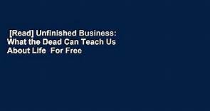 [Read] Unfinished Business: What the Dead Can Teach Us About Life  For Free