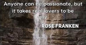 Rose Franken: Anyone can be passionate, but it takes real lovers to be silly....