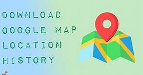 How to Download Google Location History of Google Map