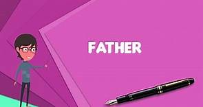 What is Father? Explain Father, Define Father, Meaning of Father