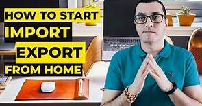HOW TO START AN IMPORT-EXPORT BUSINESS FROM HOME | Everything you need to know startup basics