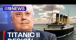Clive Palmer unveils Titanic II design | 9 News Australia