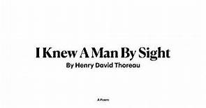 I Knew A Man By Sight, a poem by Henry David Thoreau