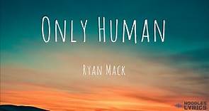 Ryan Mack - Only Human (lyrics)