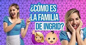 ¿Cómo es la familia de Ingrid?