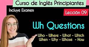 Lección 9 - WH QUESTIONS - Who, Where, What, Which, When, Why, Whose, How | Curso completo de Inglés