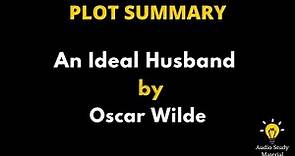 Plot Summary Of An Ideal Husband By Oscar Wilde. - An Ideal Husband By Oscar Wilde Summary