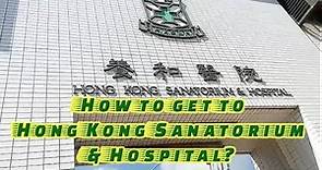 How to get to Hong Kong Sanatorium and Hospital?