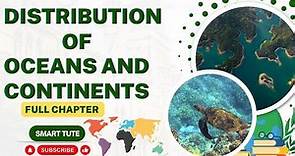 Distribution of Oceans and Continents Full Chapter Explanation | Class 11 Geography | NCERT