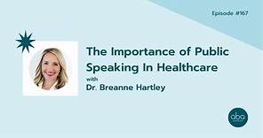 #167: The Importance of Public Speaking In Healthcare with Dr. Breanne Hartley