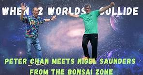 When Two Worlds Collide - Peter Chan Meets Nigel Saunders from The Bonsai Zone