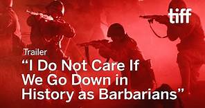 I DO NOT CARE IF WE GO DOWN IN HISTORY AS BARBARIANS Trailer | TIFF 2018