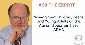 When Smart Children, Teens and Young Adults on the Autism Spectrum have ADHD