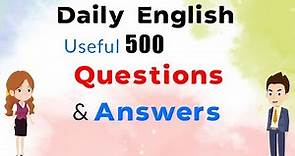 Daily Basic English 500 Questions and Answers, more for daily conversation | Daily English Practice