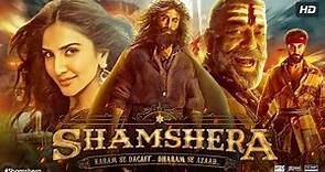 Shamshera Full Movie HD | Ranbir Kapoor | Vaani Kapoor | Sanjay Dutt | Review & Facts HD