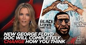 Why Megyn Kelly Says This New George Floyd Doc Will Completely Change How You Think About The Case