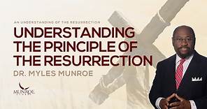 Understanding The Principle of The Resurrection | Dr. Myles Munroe