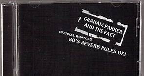 Graham Parker And The Fact - Official Bootleg: 80's Reverb Rules OK!