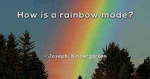How is a rainbow made?