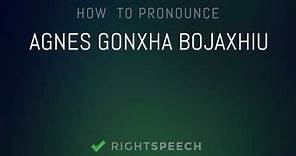 🔴 Agnes Gonxha Bojaxhiu - How to pronounce Agnes Gonxha Bojaxhiu