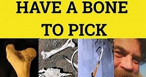 🔵 Have A Bone To Pick, Idioms, Bone to Pick Meaning Examples, British English Pronunciation