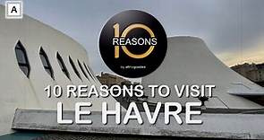 10 Reasons to visit Le Havre, France | @Ten-Reasons