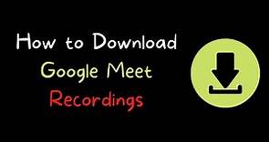 How to Download the Recording of a Google Meet Video Call