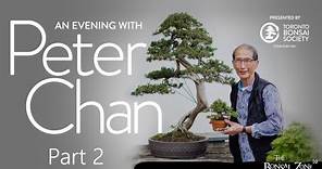 An Evening with Peter Chan, Part 2, The Bonsai Zone, July 2023