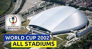 FIFA World Cup 2002 Japan & South Korea 🇯🇵🇰🇷 All Stadiums