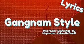 Gangnam Style (Lyrics) - Mas Musiq x Daliwonga x DJ Maphorisa x Kabza De Small (English)